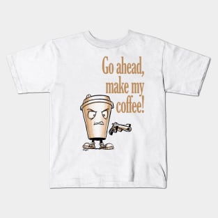 Go ahead, make my coffee Kids T-Shirt